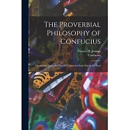 The Proverbial Philosophy of Confucius: Quotations From the Chinese Classics for Each Day in the Year