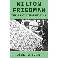 Milton Friedman: The Last Conservative