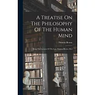 A Treatise On The Philosophy Of The Human Mind: Being The Lectures Of The Late Thomas Brown, M.d