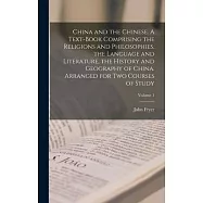 China and the Chinese. A Text-book Comprising the Religions and Philosophies, the Language and Literature, the History
