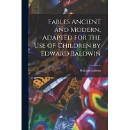 Fables Ancient and Modern, Adapted for the Use of Children by Edward Baldwin