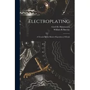 Electroplating; a Treatise on the Electro-deposition of Metals