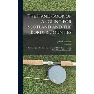 The Hand-Book of Angling for Scotland and the Border Counties: Embracing the Practical Experience of Thirty Years