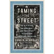 Taming the Street: The Old Guard, the New Deal, and the Battle for the Soul of the American Market