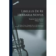 Libellus De Re Herbaria Novus: By William Turner, Originally Pub. in 1538, Reprinted in Facsimile, With Notes, Modern