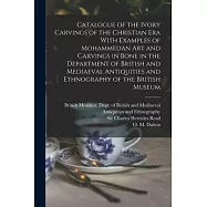 Catalogue of the Ivory Carvings of the Christian era With Examples of Mohammedan art and Carvings in Bone in the