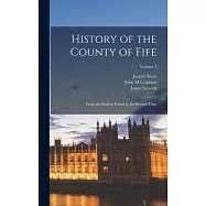History of the County of Fife: From the Earliest Period to the Present Time; Volume 3