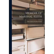 Memoir of Marshal Keith: With a Sketch of the Keith Family