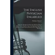 The English Physician Enlarged: With Three Hundred and Sixty Nine Medicines Made of English Herbs, That Were Not in Any