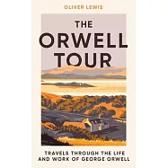 The Orwell Tour: Travels Through the Life and Work of George Orwell