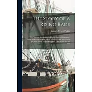 The Story of a Rising Race: The Negro in Revelation, in History, and in Citizenship: What the Race Has Done and Is