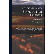 Arizona and Some of her Friends; the Toasts and Responses at a Complimentary Dinner Given by Walter S. Logan, at the