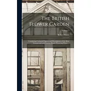 The British Flower Garden: Containing Coloured Figures and Descriptions of the Most Ornamental and Curious Hardy