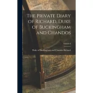 The Private Diary of Richard, Duke of Buckingham and Chandos; Volume I