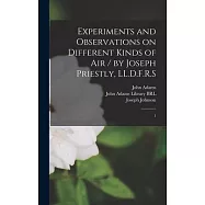 Experiments and Observations on Different Kinds of air / by Joseph Priestly, LL.D.F.R.S: 1