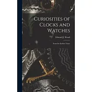 Curiosities of Clocks and Watches: From the Earliest Times