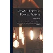 Steam-electric Power Plants: A Practical Treatise On The Design Of Central Light And Power Stations And Their