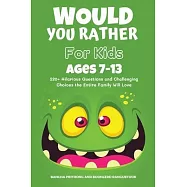 Would You Rather Book for Kids Ages 7-13: 220+ Hilarious Questions and Challenging Choices the Entire Family Will Love