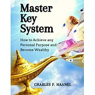 Master Key System: How to Achieve any Personal Purpose and Become Wealthy: How to Achieve any Personal Purpose and