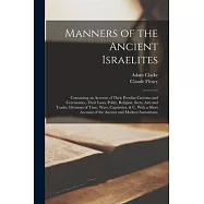 Manners of the Ancient Israelites: Containing an Account of Their Peculiar Customs and Ceremonies, Their Laws, Polity