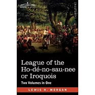 League of the Ho-dé-no-sau-nee or Iroquois: Two Volumes in One