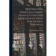 Briefwechsel Zwischen Leibniz, Arnauld und dem Landgrafen Ernst von Hessen-Rheinfels