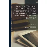 Le Morte D’Arthur. The Original ed. of William Caxton now Reprinted and Edited With an Introd. and Glossary