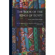 The Book of the Kings of Egypt: Or, The Ka, Nebti, Horus, Suten Bat, and R&auml; Names of the Pharaohs W