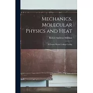 Mechanics, Molecular Physics and Heat: A Twelve Weeks’ College Course