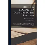 The Holy Eucharist A Comfort To The Penitent: A Sermon Preached Before The University, In The Cathedral Church Of