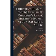 Children&rsquo;s Rhymes, Children&rsquo;s Games, Children&rsquo;s Songs, Children&rsquo;s Stories a Book for Bairns and Bi