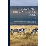 The Standard Horse and Stock Book: A Complete Pictorial Encyclopedia of Practical Reference for Horse and Stock Owners