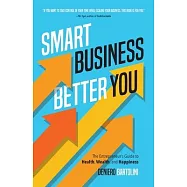 Smart Business, Better You: The Entrepreneur’s Guide to Health, Wealth, and Happiness