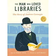 The Man Who Loved Libraries: The Story of Andrew Carnegie