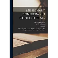 Missionary Pioneering in Congo Forests: A Narrative of the Labours of William F.P. Burton and his Companions in the