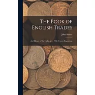 The Book of English Trades: And Library of the Useful Arts: With Seventy Engravings