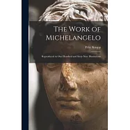 The Work of Michelangelo: Reproduced in One Hundred and Sixty-Nine Illustrations