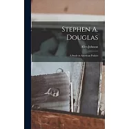 Stephen A. Douglas: A Study in American Politics