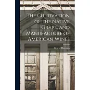 The Cultivation of the Native Grape, and Manufacture of American Wines