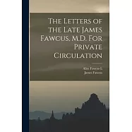 The Letters of the Late James Fawcus, M.D. For Private Circulation