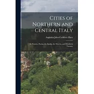 Cities of Northern and Central Italy: In Venetia, Parma, the Emilia, the Marche, and Morthern Tuscany