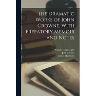 The Dramatic Works of John Crowne, With Prefatory Memoir and Notes