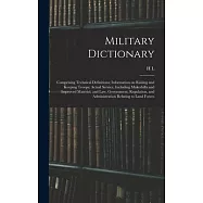 Military Dictionary: Comprising Technical Definitions; Information on Raising and Keeping Troops; Actual Service