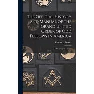 The Official History and Manual of the Grand United Order of Odd Fellows in America: A Chronological Treatise