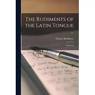 The Rudiments of the Latin Tongue ...: Corrected