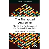 The Therapized Antisemite: The Myth of Psychology and the Evasion of Responsibility