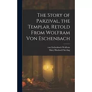 The Story of Parzival, the Templar, Retold From Wolfram von Eschenbach