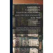 John Lee of Farmington, Hartford Co., Conn. and his Descendants, 1634-1900: Containing Over 4,000 Names; With Much