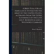 A Brief Plea for an Ambulance System for the Army of the United States, as Drawn From the Extra Sufferings of the Late