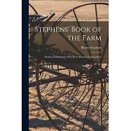 Stephens&rsquo; Book of the Farm; Dealing Exhaustively With Every Branch of Agriculture